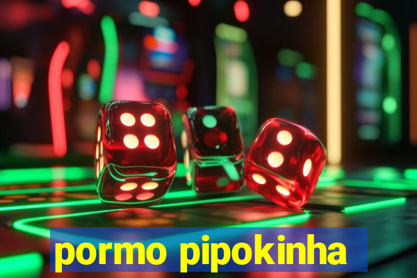 pormo pipokinha